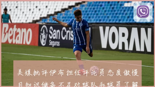 美媒批评伊布担任评论员态度傲慢且知识储备不足对球队和球员了解有限