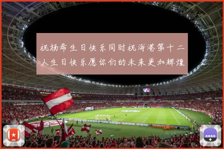 祝杨希生日快乐同时祝海港第十二人生日快乐愿你们的未来更加辉煌