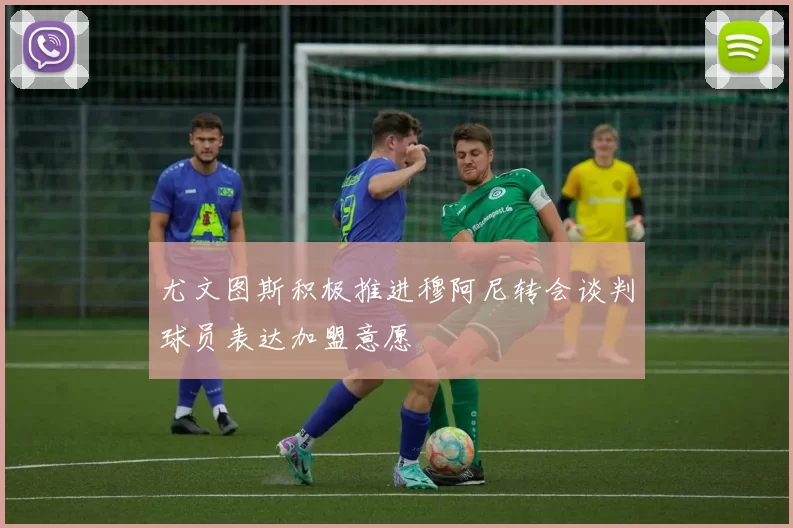 尤文图斯积极推进穆阿尼转会谈判球员表达加盟意愿